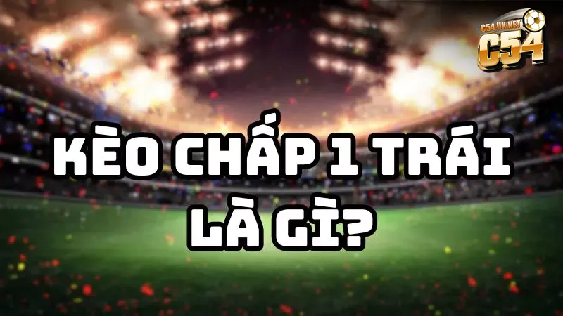 Kèo chấp 1 trái là gì? Hướng dẫn đọc và đặt cược hiệu quả Kèo chấp 1 trái có tỷ lệ thưởng cao nhưng rủi ro cũng lớn