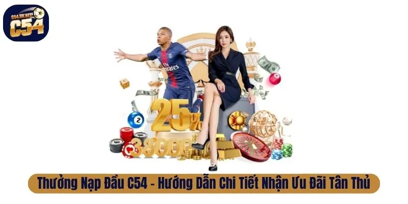 Thưởng Nạp Đầu C54 Và Hướng Dẫn Chi Tiết Nhận Ưu Đãi Thưởng nạp đầu
